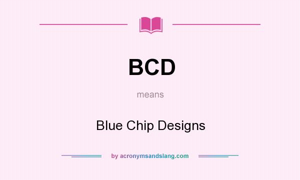 What does BCD mean? It stands for Blue Chip Designs