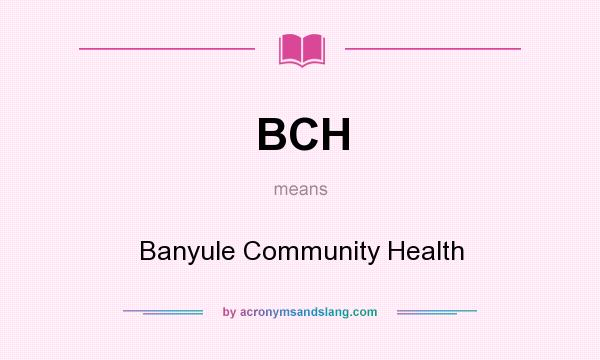 What does BCH mean? It stands for Banyule Community Health
