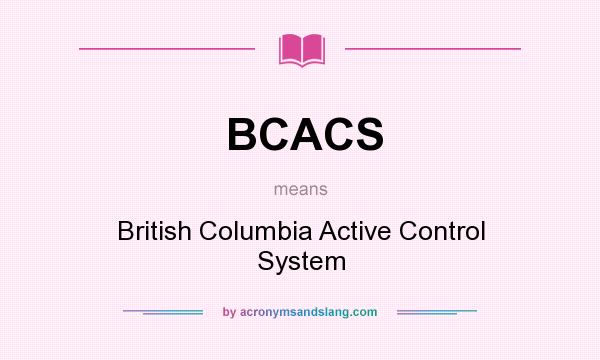 What does BCACS mean? It stands for British Columbia Active Control System