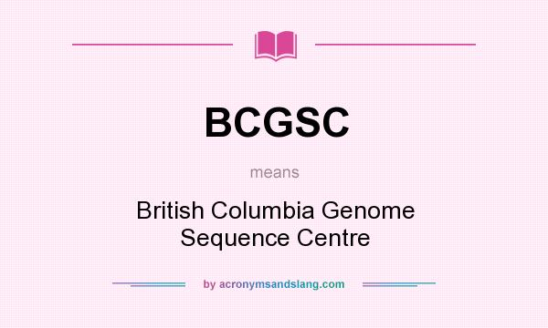 What does BCGSC mean? It stands for British Columbia Genome Sequence Centre