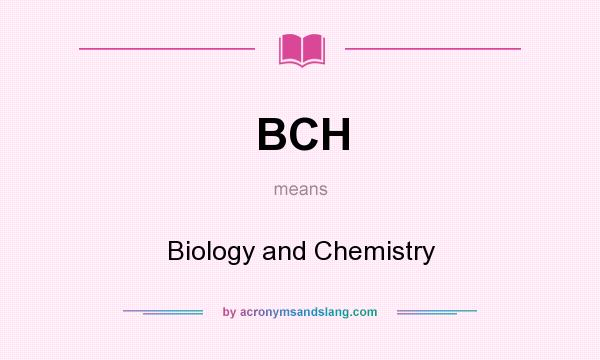 What does BCH mean? It stands for Biology and Chemistry