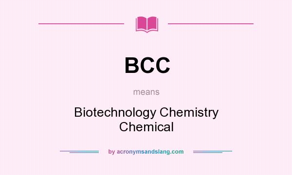 What does BCC mean? It stands for Biotechnology Chemistry Chemical