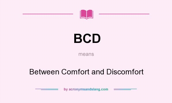 What does BCD mean? It stands for Between Comfort and Discomfort