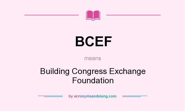 What does BCEF mean? It stands for Building Congress Exchange Foundation
