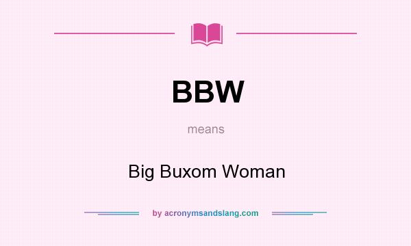 What does BBW mean? It stands for Big Buxom Woman