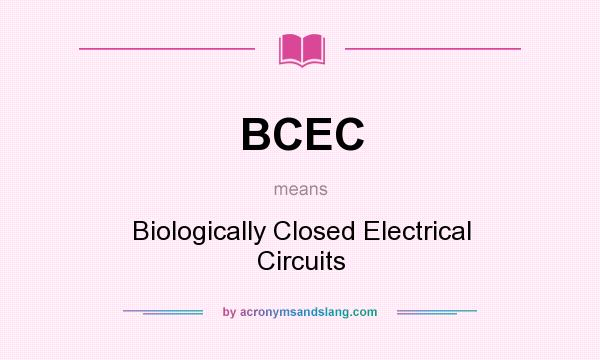 What does BCEC mean? It stands for Biologically Closed Electrical Circuits