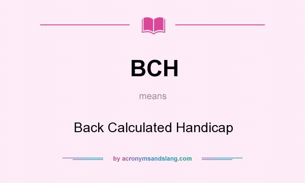 What does BCH mean? It stands for Back Calculated Handicap