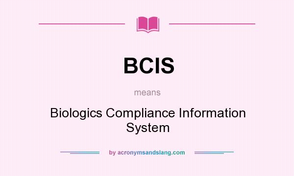 What does BCIS mean? It stands for Biologics Compliance Information System