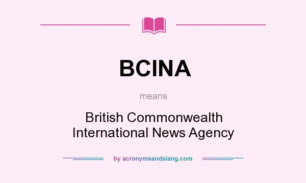 What does BCINA mean? It stands for British Commonwealth International News Agency