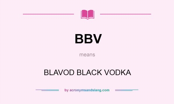 What does BBV mean? It stands for BLAVOD BLACK VODKA