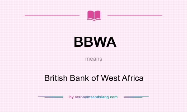 What does BBWA mean? It stands for British Bank of West Africa