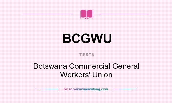 What does BCGWU mean? It stands for Botswana Commercial General Workers` Union