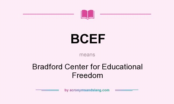 What does BCEF mean? It stands for Bradford Center for Educational Freedom