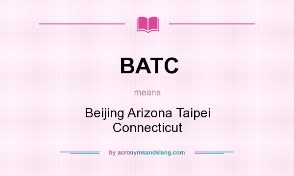What does BATC mean? It stands for Beijing Arizona Taipei Connecticut