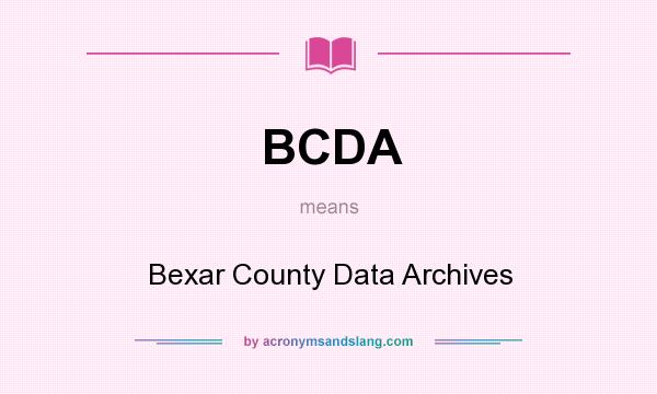 What does BCDA mean? It stands for Bexar County Data Archives