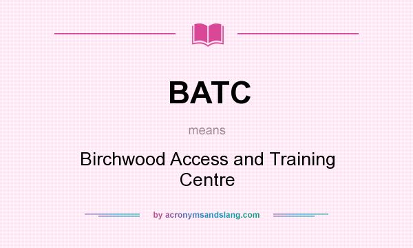 What does BATC mean? It stands for Birchwood Access and Training Centre