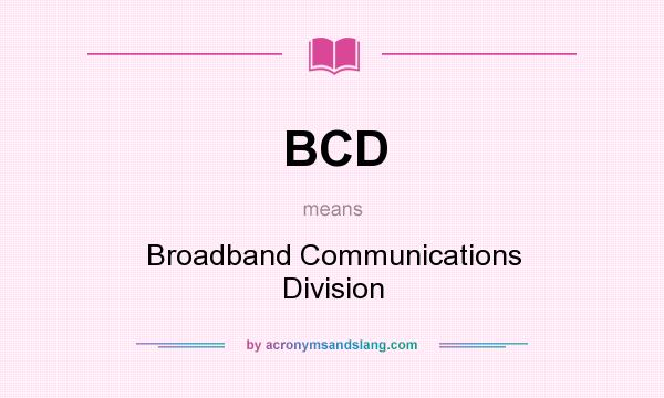 What does BCD mean? It stands for Broadband Communications Division