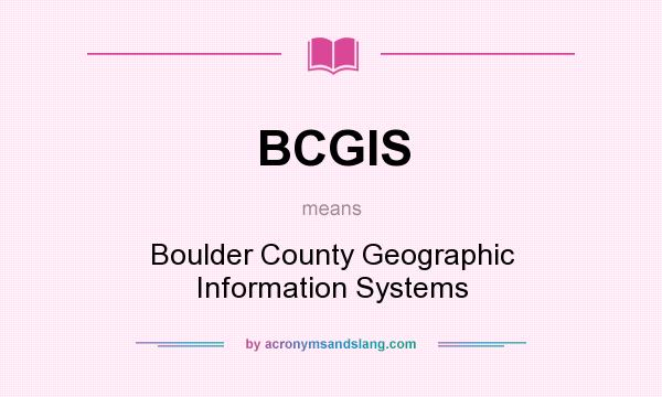 What does BCGIS mean? It stands for Boulder County Geographic Information Systems