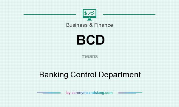 What does BCD mean? It stands for Banking Control Department