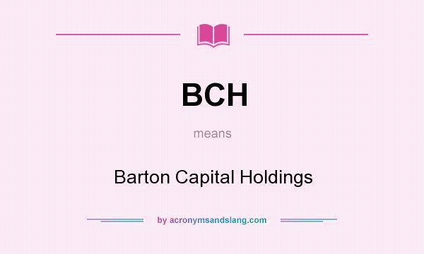 What does BCH mean? It stands for Barton Capital Holdings
