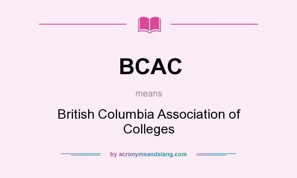 What does BCAC mean? It stands for British Columbia Association of Colleges