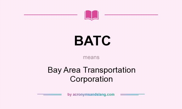 What does BATC mean? It stands for Bay Area Transportation Corporation