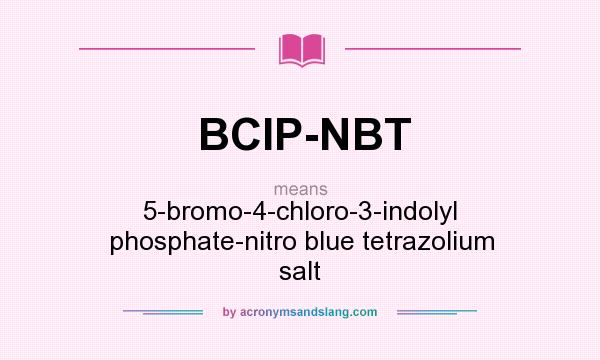 What does BCIP-NBT mean? It stands for 5-bromo-4-chloro-3-indolyl phosphate-nitro blue tetrazolium salt