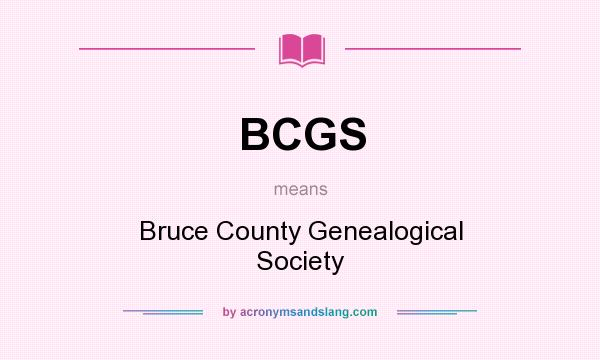 What does BCGS mean? It stands for Bruce County Genealogical Society