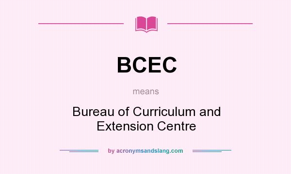 What does BCEC mean? It stands for Bureau of Curriculum and Extension Centre