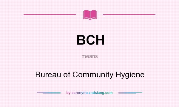 What does BCH mean? It stands for Bureau of Community Hygiene