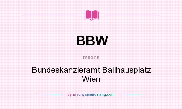 What does BBW mean? It stands for Bundeskanzleramt Ballhausplatz Wien