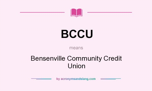 What does BCCU mean? It stands for Bensenville Community Credit Union