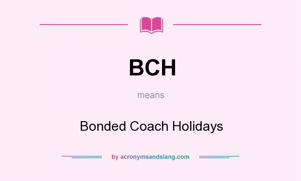 What does BCH mean? It stands for Bonded Coach Holidays