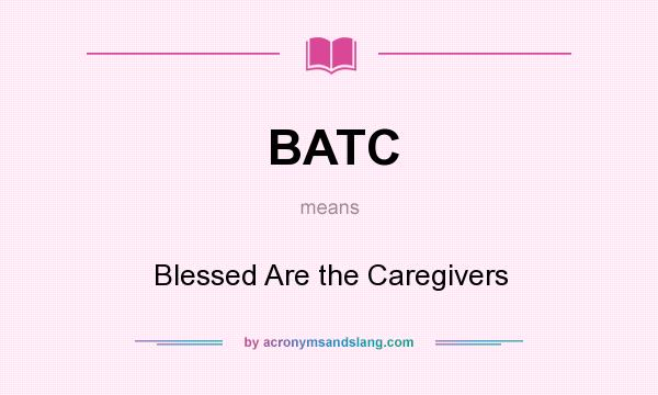 What does BATC mean? It stands for Blessed Are the Caregivers