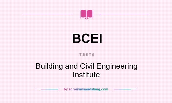 What does BCEI mean? It stands for Building and Civil Engineering Institute