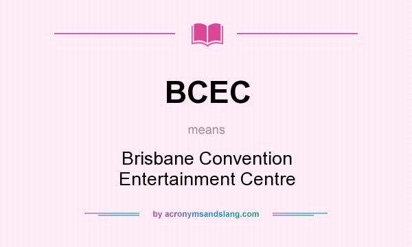 What does BCEC mean? It stands for Brisbane Convention Entertainment Centre