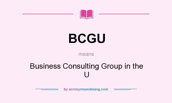 What does BCGU mean? It stands for Business Consulting Group in the U
