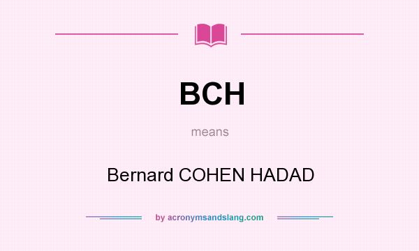 What does BCH mean? It stands for Bernard COHEN HADAD