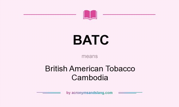 What does BATC mean? It stands for British American Tobacco Cambodia