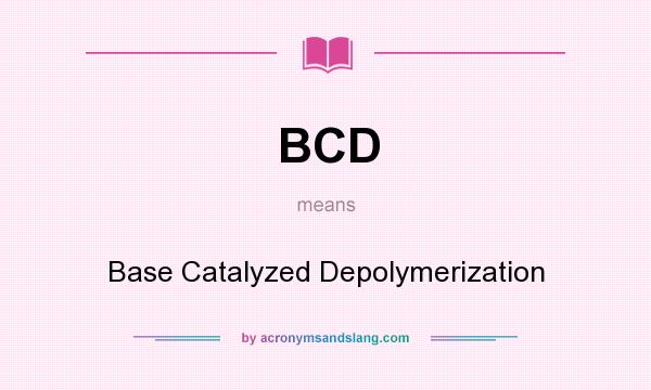 What does BCD mean? It stands for Base Catalyzed Depolymerization