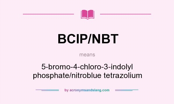 What does BCIP/NBT mean? It stands for 5-bromo-4-chloro-3-indolyl phosphate/nitroblue tetrazolium