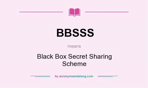 What does BBSSS mean? It stands for Black Box Secret Sharing Scheme