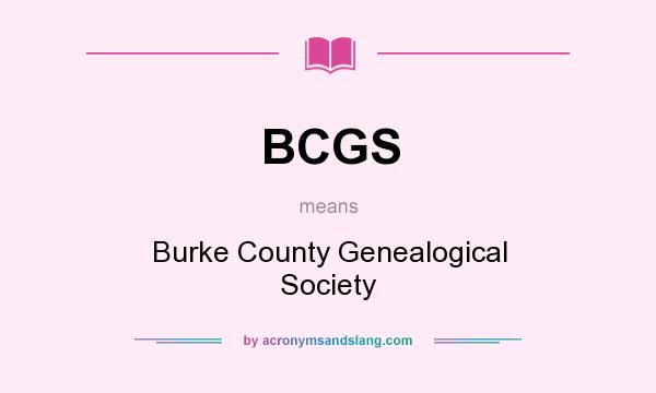 What does BCGS mean? It stands for Burke County Genealogical Society