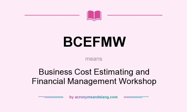What does BCEFMW mean? It stands for Business Cost Estimating and Financial Management Workshop