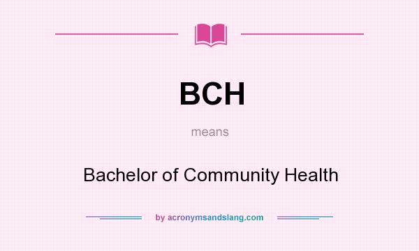 What does BCH mean? It stands for Bachelor of Community Health