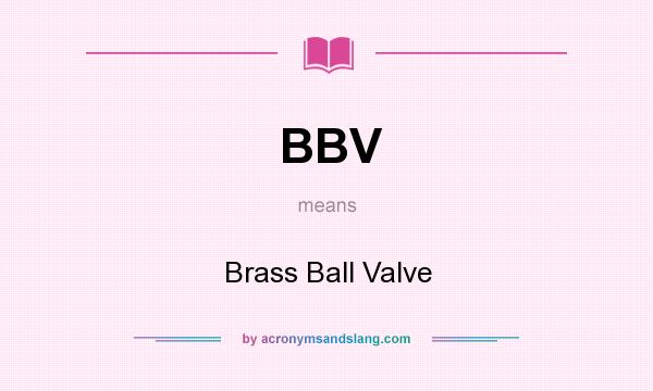 What does BBV mean? It stands for Brass Ball Valve
