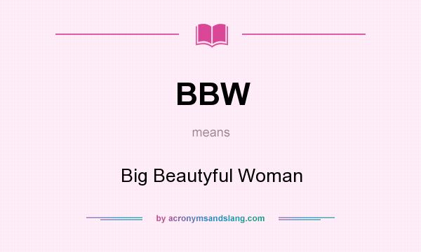 What does BBW mean? It stands for Big Beautyful Woman