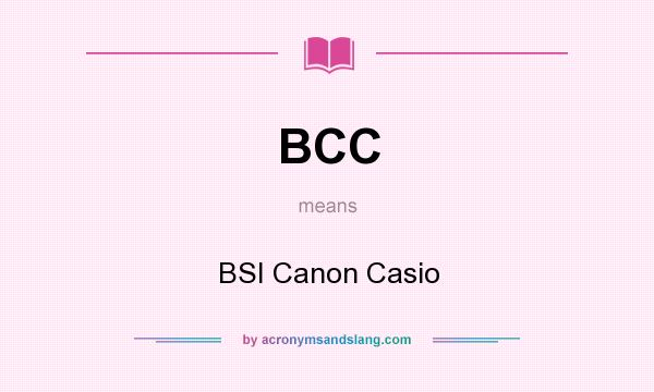 What does BCC mean? It stands for BSI Canon Casio
