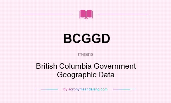What does BCGGD mean? It stands for British Columbia Government Geographic Data