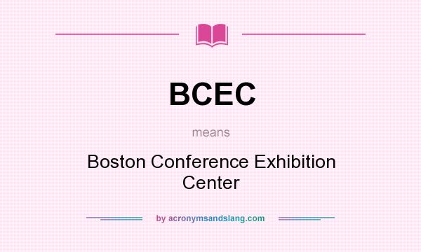 What does BCEC mean? It stands for Boston Conference Exhibition Center